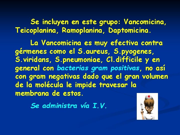 Se incluyen en este grupo: Vancomicina, Teicoplanina, Ramoplanina, Daptomicina. La Vancomicina es muy efectiva