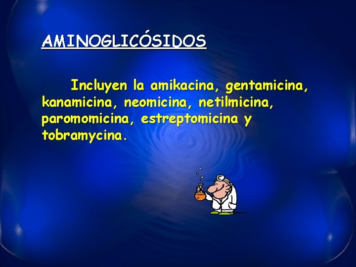 AMINOGLICÓSIDOS Incluyen la amikacina, gentamicina, kanamicina, neomicina, netilmicina, paromomicina, estreptomicina y tobramycina. 