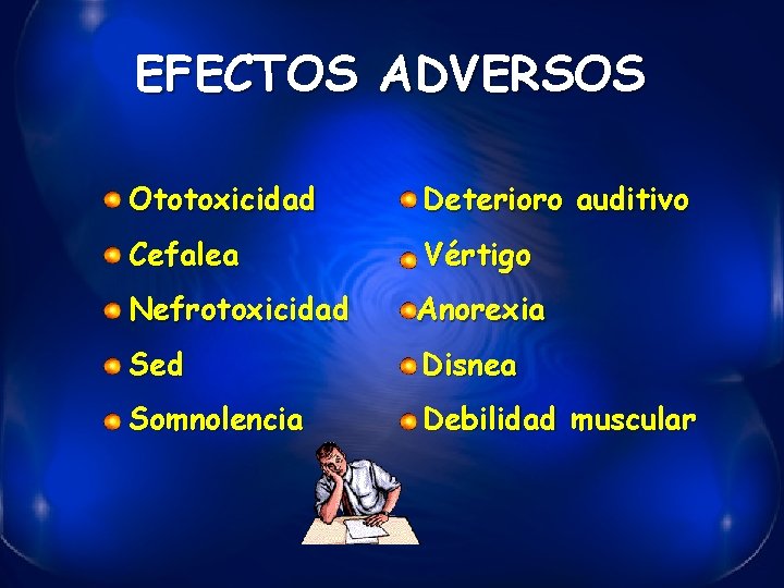 EFECTOS ADVERSOS Ototoxicidad Deterioro auditivo Cefalea Vértigo Nefrotoxicidad Anorexia Sed Disnea Somnolencia Debilidad muscular