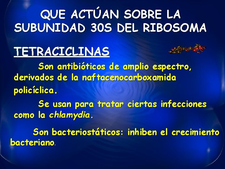 QUE ACTÚAN SOBRE LA SUBUNIDAD 30 S DEL RIBOSOMA TETRACICLINAS Son antibióticos de amplio