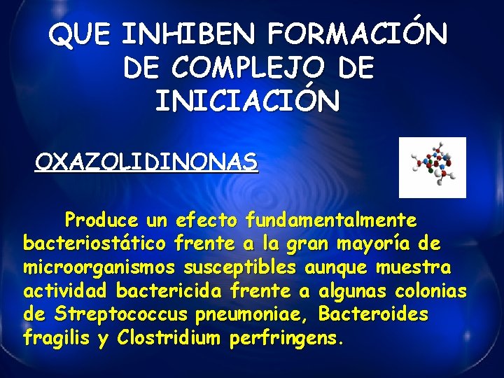 QUE INHIBEN FORMACIÓN DE COMPLEJO DE INICIACIÓN OXAZOLIDINONAS Produce un efecto fundamentalmente bacteriostático frente