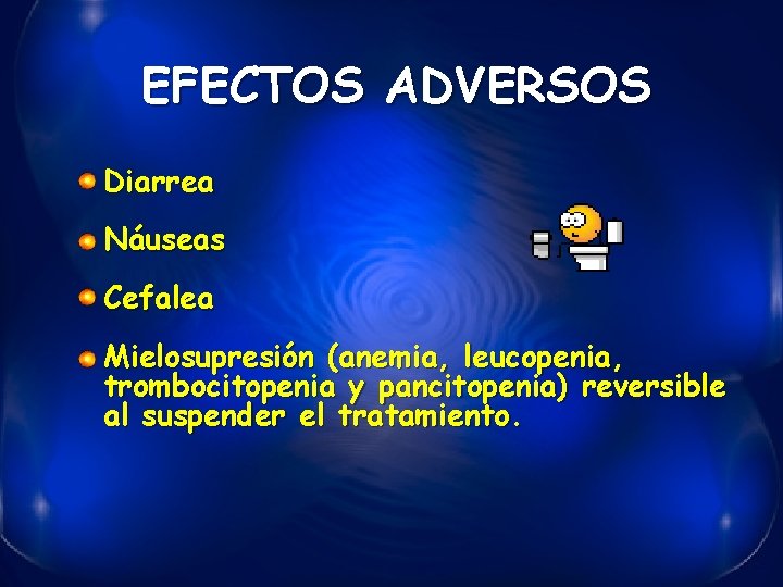 EFECTOS ADVERSOS Diarrea Náuseas Cefalea Mielosupresión (anemia, leucopenia, trombocitopenia y pancitopenia) reversible al suspender