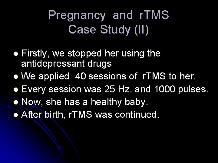 Pregnancy and r. TMS Case Study (II) Firstly, we stopped her using the antidepressant