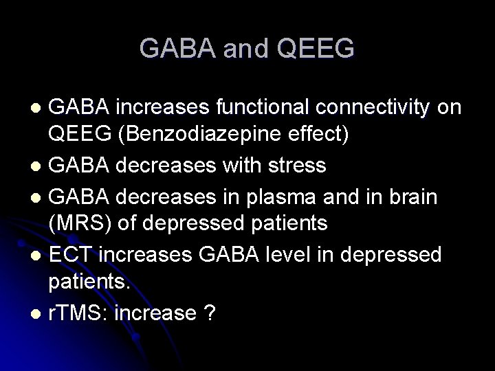 GABA and QEEG GABA increases functional connectivity on QEEG (Benzodiazepine effect) l GABA decreases