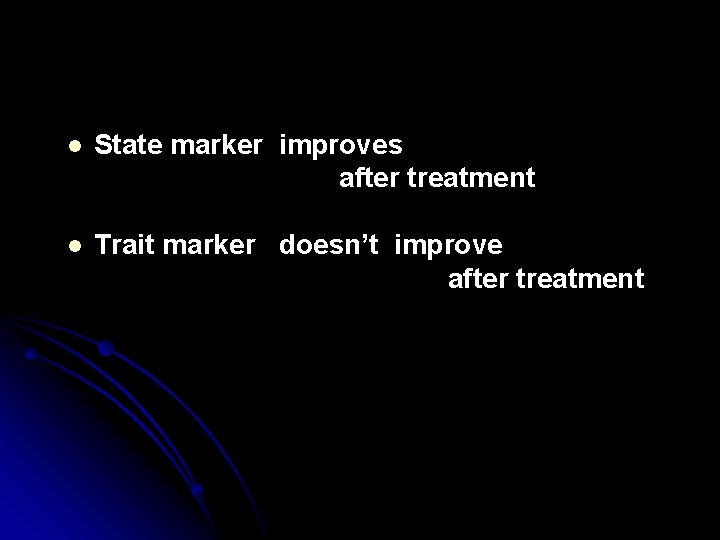 l State marker improves after treatment l Trait marker doesn’t improve after treatment 