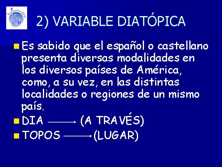 2) VARIABLE DIATÓPICA n Es sabido que el español o castellano presenta diversas modalidades