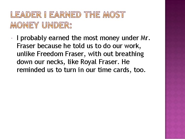  I probably earned the most money under Mr. Fraser because he told us