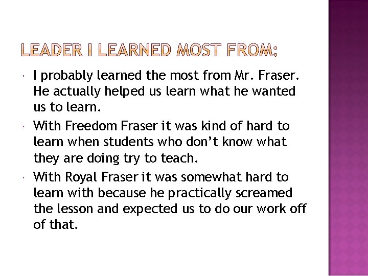  I probably learned the most from Mr. Fraser. He actually helped us learn