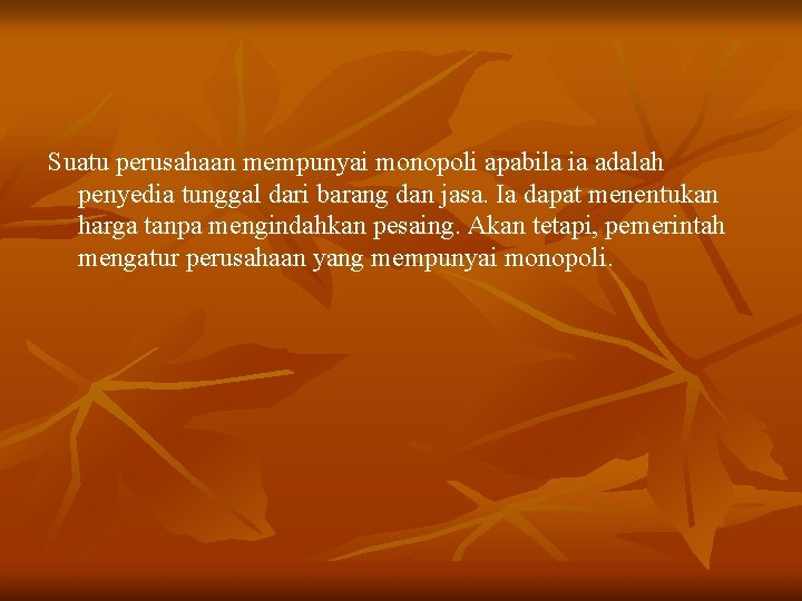 Suatu perusahaan mempunyai monopoli apabila ia adalah penyedia tunggal dari barang dan jasa. Ia