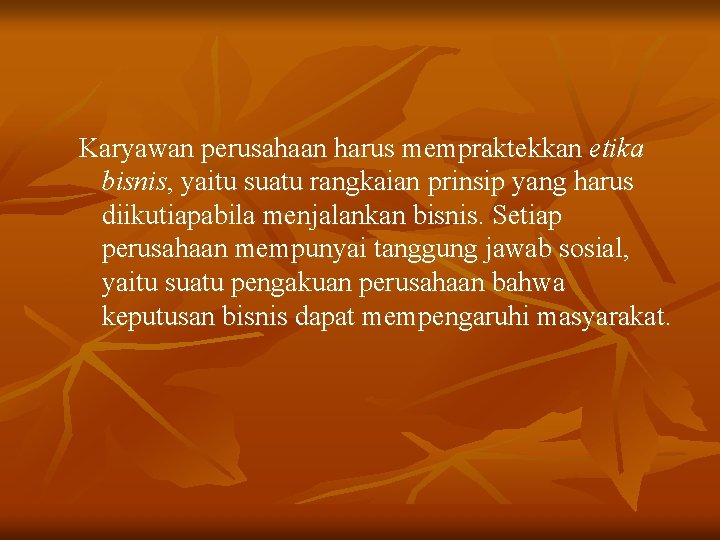 Karyawan perusahaan harus mempraktekkan etika bisnis, yaitu suatu rangkaian prinsip yang harus diikutiapabila menjalankan