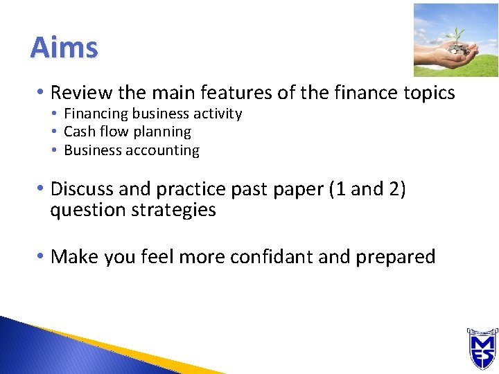 Aims • Review the main features of the finance topics • Financing business activity