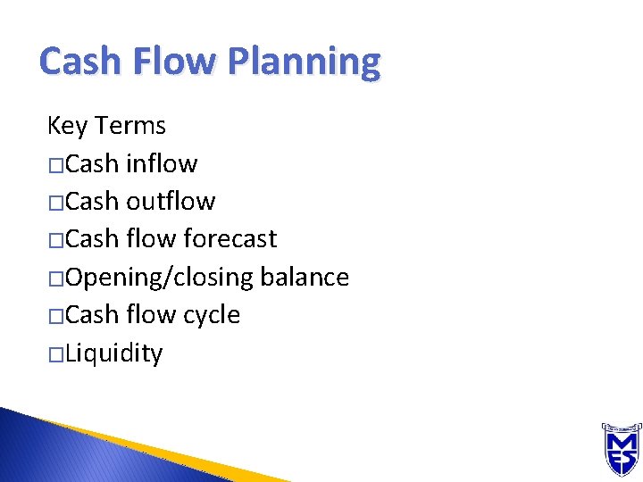 Cash Flow Planning Key Terms �Cash inflow �Cash outflow �Cash flow forecast �Opening/closing balance