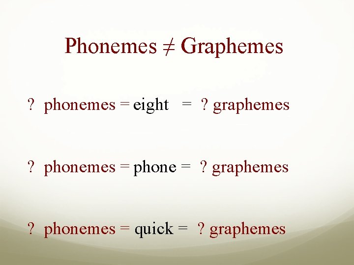 Phonemes ≠ Graphemes ? phonemes = eight = ? graphemes ? phonemes = phone
