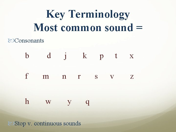 Key Terminology Most common sound = Consonants b d j f m n h