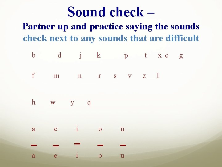 Sound check – Partner up and practice saying the sounds check next to any