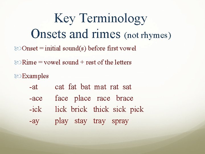 Key Terminology Onsets and rimes (not rhymes) Onset = initial sound(s) before first vowel