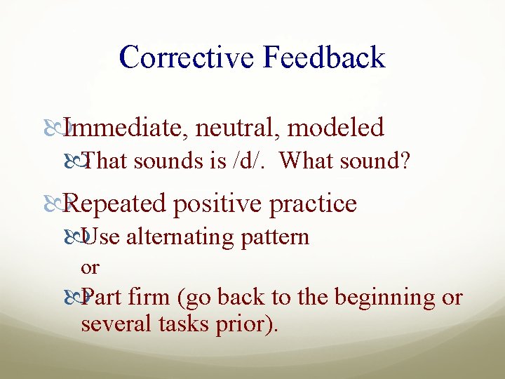 Corrective Feedback Immediate, neutral, modeled That sounds is /d/. What sound? Repeated positive practice