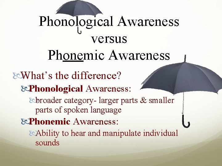 Phonological Awareness versus Phonemic Awareness What’s the difference? Phonological Awareness: broader category- larger parts