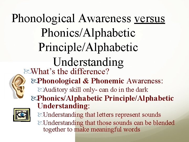 Phonological Awareness versus Phonics/Alphabetic Principle/Alphabetic Understanding What’s the difference? Phonological & Phonemic Awareness: Auditory
