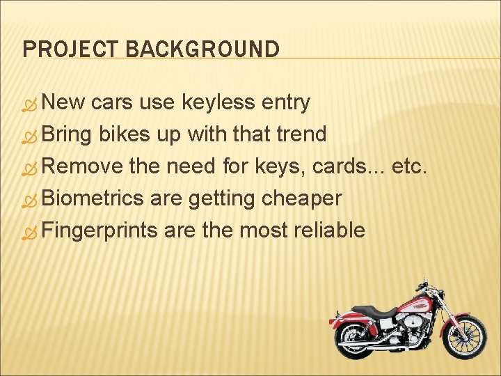 PROJECT BACKGROUND New cars use keyless entry Bring bikes up with that trend Remove