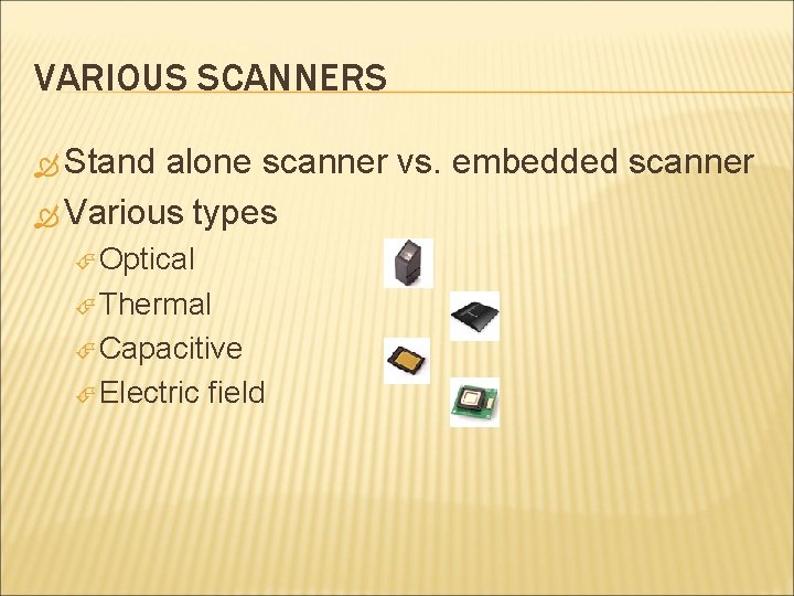 VARIOUS SCANNERS Stand alone scanner vs. embedded scanner Various types Optical Thermal Capacitive Electric