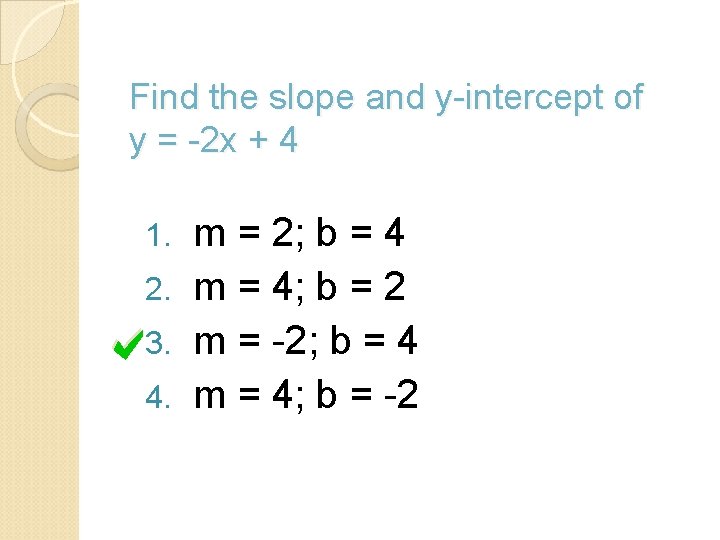 Find the slope and y-intercept of y = -2 x + 4 m =