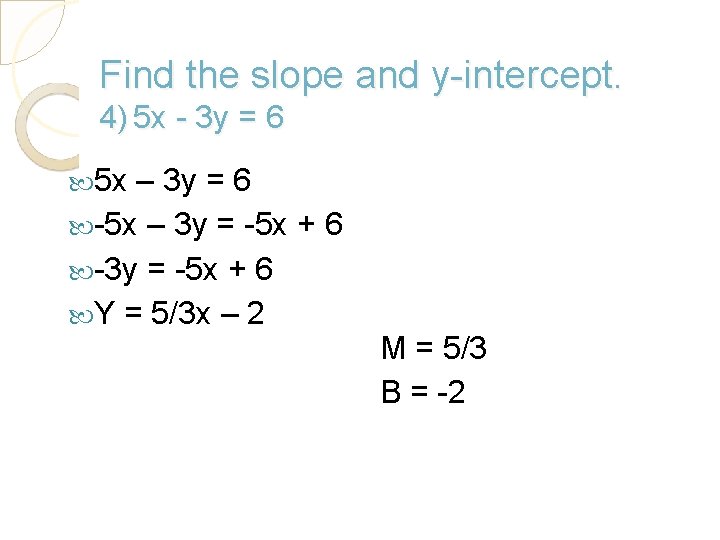 Find the slope and y-intercept. 4) 5 x - 3 y = 6 5