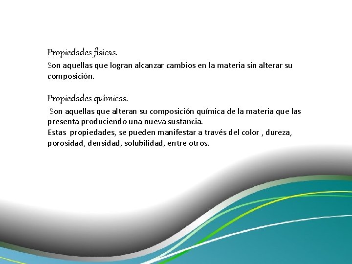 Propiedades físicas. Son aquellas que logran alcanzar cambios en la materia sin alterar su
