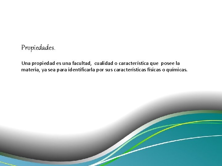 Propiedades. Una propiedad es una facultad, cualidad o característica que posee la materia, ya