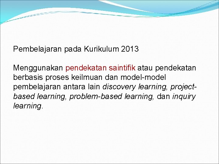 Pembelajaran pada Kurikulum 2013 Menggunakan pendekatan saintifik atau pendekatan berbasis proses keilmuan dan model-model