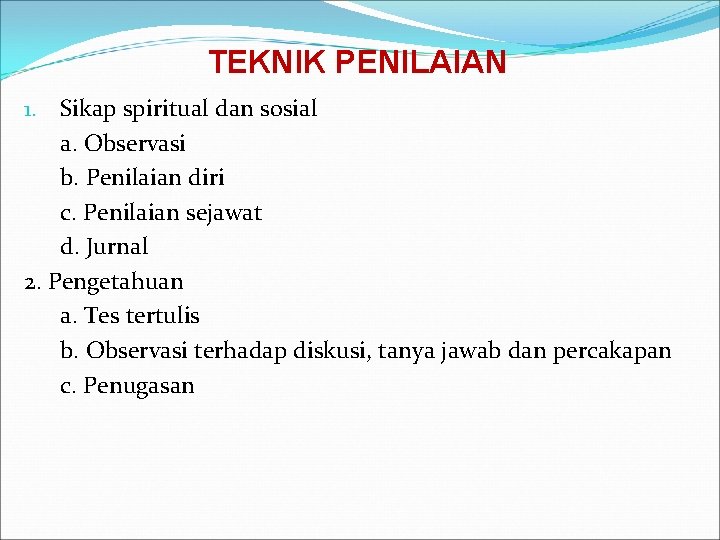 TEKNIK PENILAIAN 1. Sikap spiritual dan sosial a. Observasi b. Penilaian diri c. Penilaian