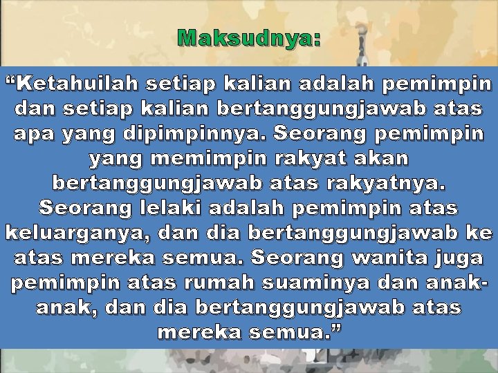 Maksudnya: “Ketahuilah setiap kalian adalah pemimpin dan setiap kalian bertanggungjawab atas apa yang dipimpinnya.