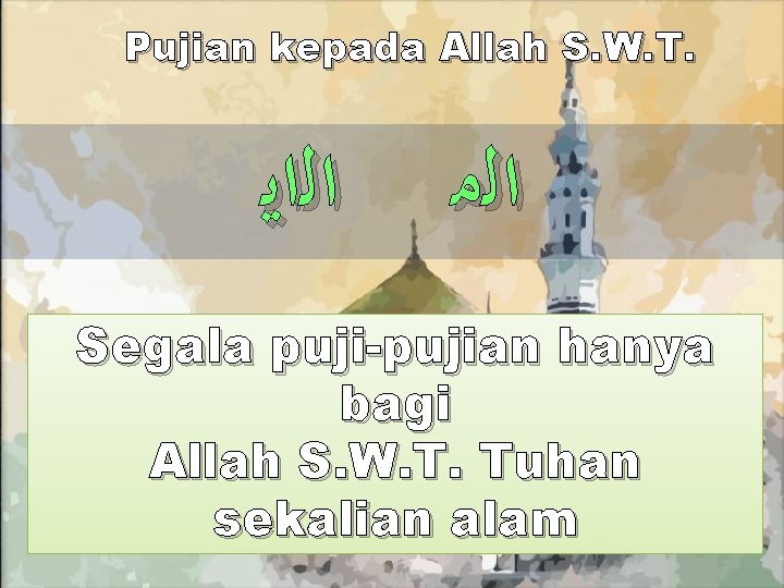 Pujian kepada Allah S. W. T. ﺍﻟﺍﻳ ﺍﻟﻣ Segala puji-pujian hanya bagi Allah S.