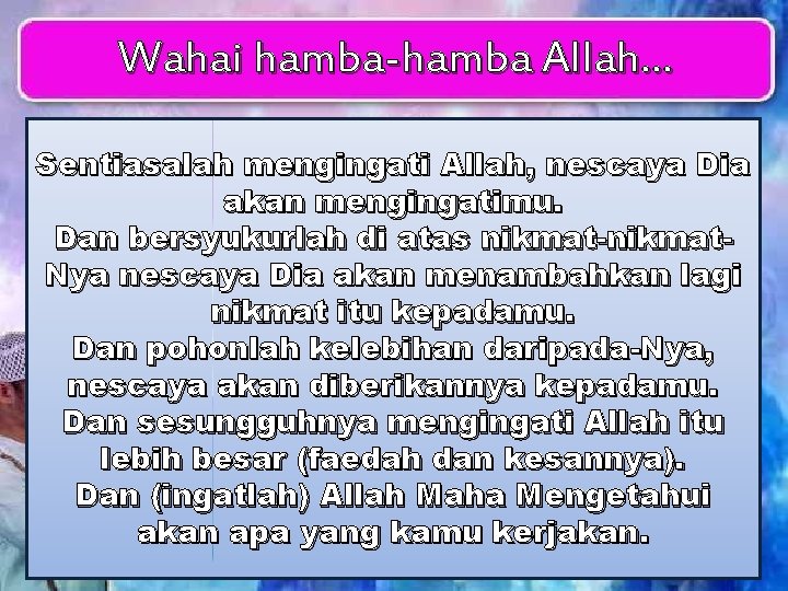 Wahai hamba-hamba Allah… Sentiasalah mengingati Allah, nescaya Dia akan mengingatimu. Dan bersyukurlah di atas