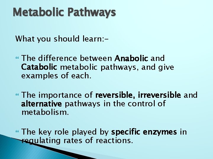 Metabolic Pathways What you should learn: The difference between Anabolic and Catabolic metabolic pathways,