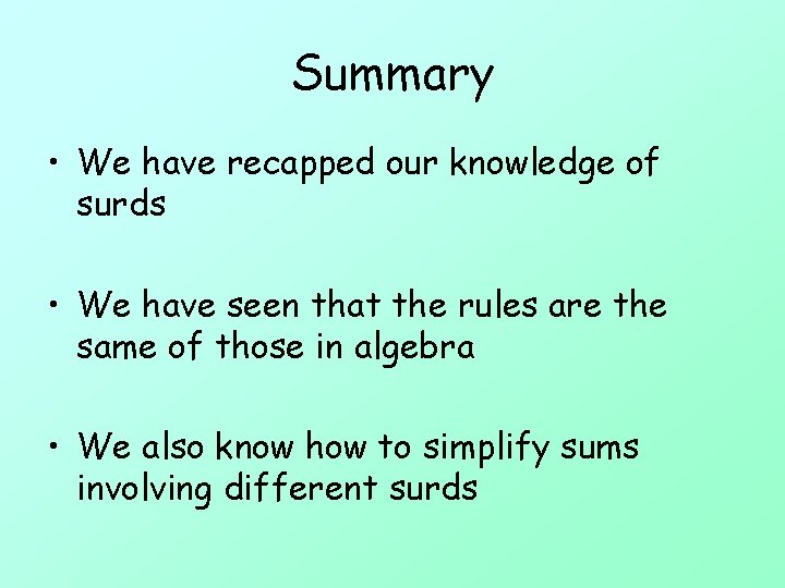 Summary • We have recapped our knowledge of surds • We have seen that