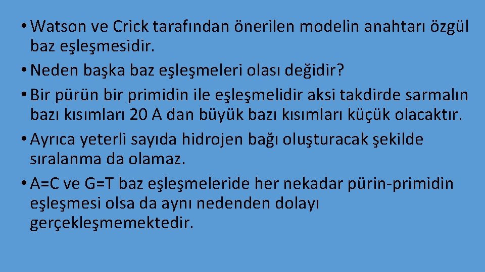  • Watson ve Crick tarafından önerilen modelin anahtarı özgül baz eşleşmesidir. • Neden