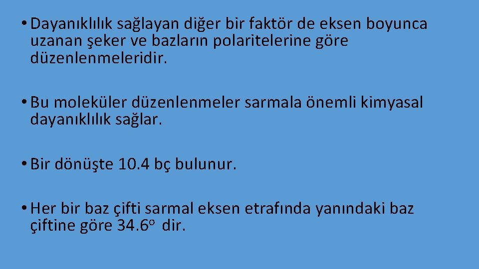  • Dayanıklılık sağlayan diğer bir faktör de eksen boyunca uzanan şeker ve bazların