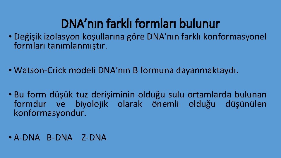 DNA’nın farklı formları bulunur • Değişik izolasyon koşullarına göre DNA’nın farklı konformasyonel formları tanımlanmıştır.