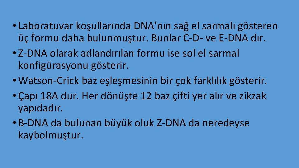  • Laboratuvar koşullarında DNA’nın sağ el sarmalı gösteren üç formu daha bulunmuştur. Bunlar