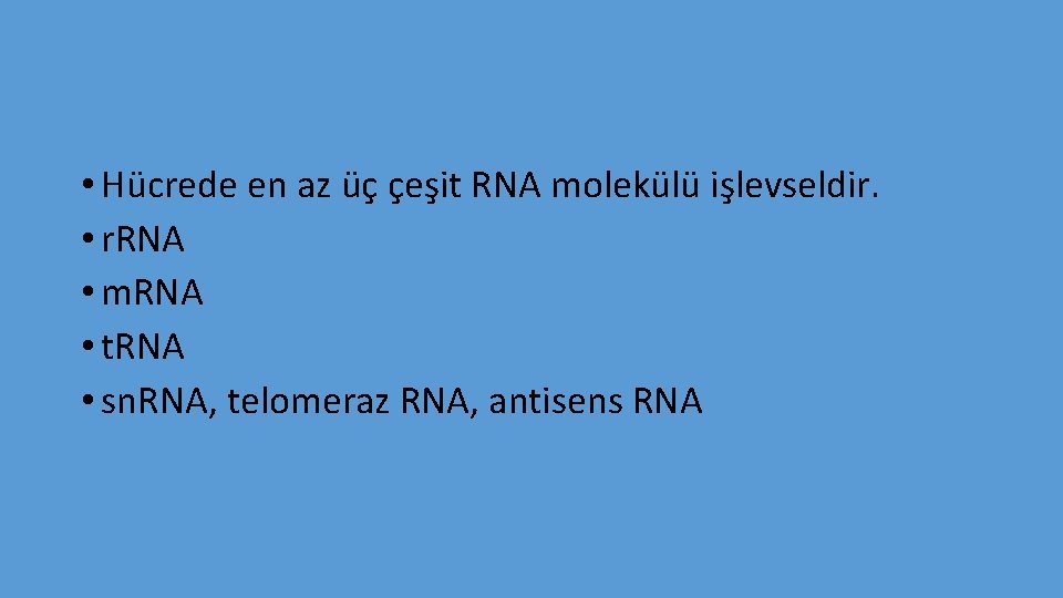  • Hücrede en az üç çeşit RNA molekülü işlevseldir. • r. RNA •