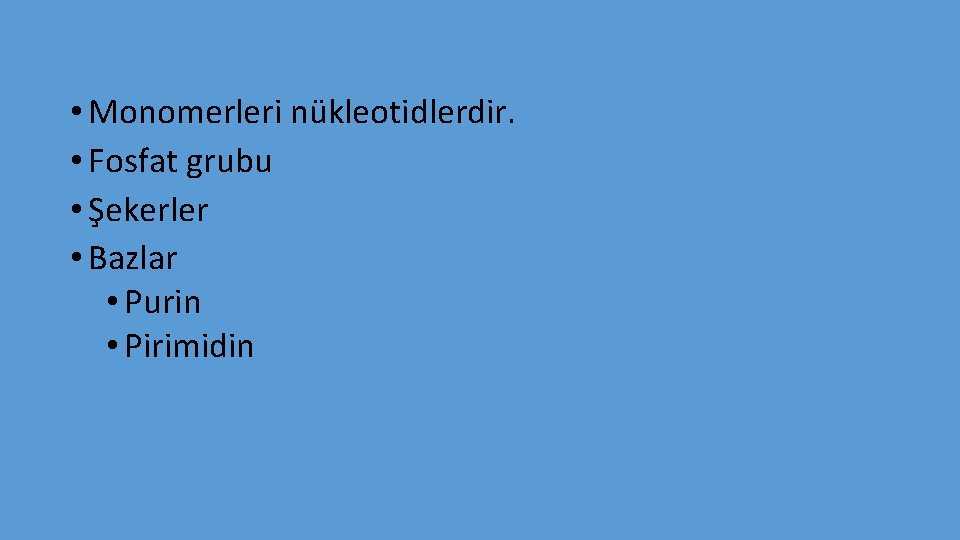  • Monomerleri nükleotidlerdir. • Fosfat grubu • Şekerler • Bazlar • Purin •