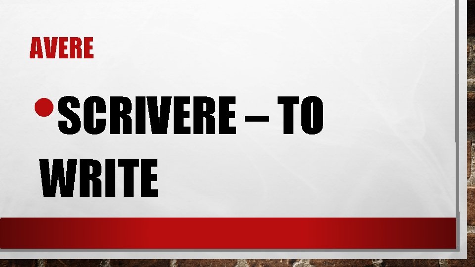 AVERE • SCRIVERE – TO WRITE 