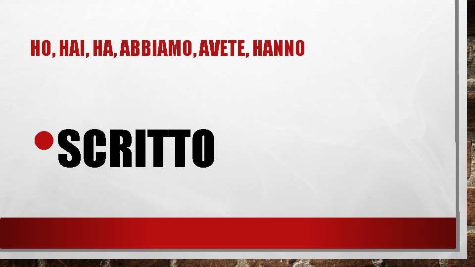 HO, HAI, HA, ABBIAMO, AVETE, HANNO • SCRITTO 