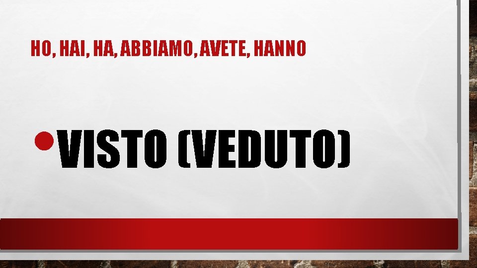 HO, HAI, HA, ABBIAMO, AVETE, HANNO • VISTO (VEDUTO) 