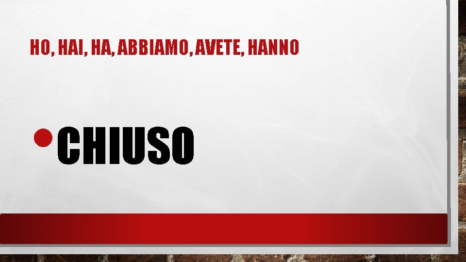 HO, HAI, HA, ABBIAMO, AVETE, HANNO • CHIUSO 