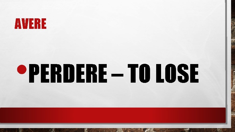 AVERE • PERDERE – TO LOSE 