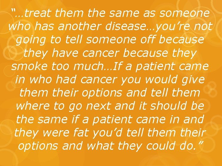 “…treat them the same as someone who has another disease…you’re not going to tell