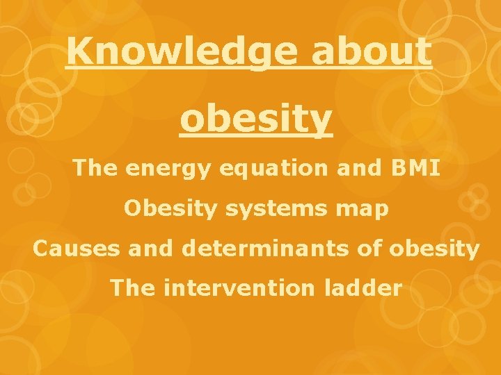 Knowledge about obesity The energy equation and BMI Obesity systems map Causes and determinants