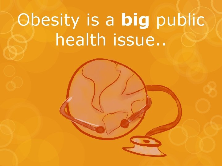 Obesity is a big public health issue. . 